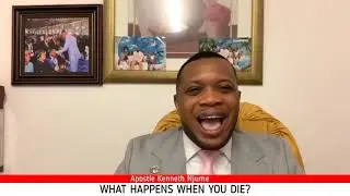 WHAT HAPPENS WHEN YOU DIE? - APOSTLE KENNETH NJUME