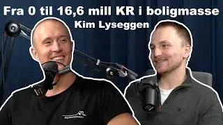 Fra 0 til 16,6 mill KR i boligmasse - Kim Lyseggen | Eiendomsmalen Podcast