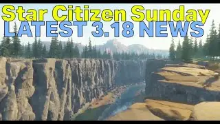 DEEPER LOOK At 3.18 Features  - 40+ New Rivers, 3.18 Latest News, WHERE IS IT? | Star Citizen Sunday