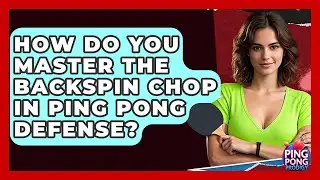 How Do You Master The Backspin Chop In Ping Pong Defense? - Ping Pong Prodigy