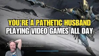 You're A Pathetic Husband And A Loser For Playing Video Games All Day