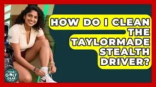 How Do I Clean The TaylorMade Stealth Driver? - Your Golf Gear Insider