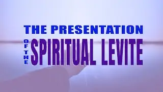 The Presentation of the Spiritual Levite