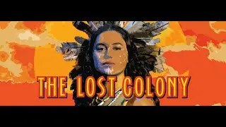 The Lost Colony: The Mystery of Roanoke, Reimagined!