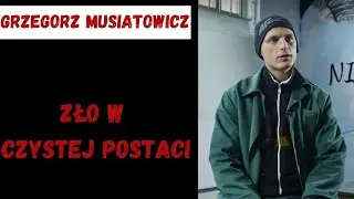 Grzegorz Musiatowicz  - Zło w czystej postaci