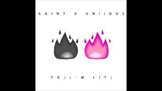 Yo ( I'm Lit ) SAINT & UNIIQU3