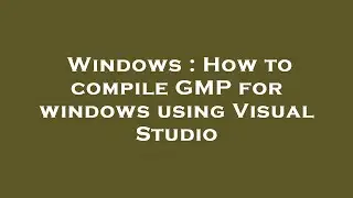 Windows : How to compile GMP for windows using Visual Studio