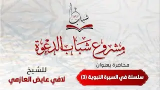 مشروع شباب الدعوة .. محاضرة بعنوان سلسلة السيرة النبوية 3   للشيخ لافي عايض العازمي