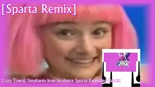(Lazy Town) Stephanie love to dance Sparta Extended Remix