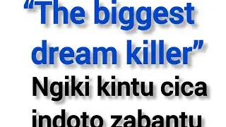 Ngik'ikintu cica indonto zabantu beshi.(The bigest dream killer)