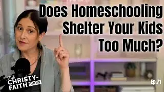 Does Homeschooling Shelter Your Kids Too Much? - Ep 71