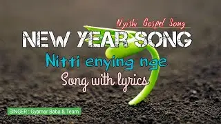 New year song || Nitti ewnyi nge song with lyrics || Nyishi gospal song || By Gyamar Baba & team