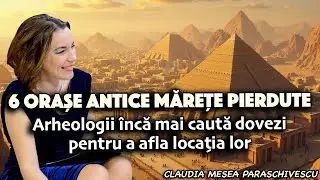 6 Orase antice mărețe pierdute * Arheologii &icirc;ncă mai caută dovezi pentru a afla locația lor