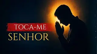 TOCA-ME, SENHOR | Música de Cura Interior e Restauração Emocional | Louvor para Oração