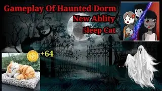 Gameplay Of Haunted Dorm New Ablity Sleep Cat Gameplay By Haunted Gamer
