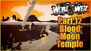 Weird West - Part 12 - Blood Moon Temple