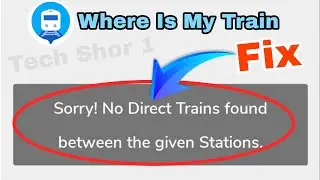 Where Is My Train Fix Sorry! No Direct Trains found between the given Stations Problem Solve