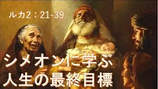 シメオンに学ぶ人生の最終目標　　　　ルカ2:21-39