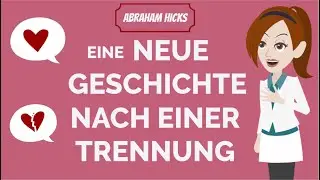 Abraham Hicks - Eine NEUE GESCHICHTE nach einer TRENNUNG - Liebe & Beziehungen (Deutsch)