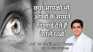 क्या आपको भी आंखों के सामने दिखाई देते हैं काले धब्बे,जानिए वजह और आसान इलाज....Dr Shailendra Verma