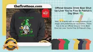 Official Gnome Drink Beer Shut Up Liver You&rsquo;re Fine St Patrick&rsquo;s Day Shirt
