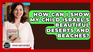 How Can I Show My Child Israel's Beautiful Deserts And Beaches? - Raising Jewish Children