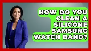 How Do You Clean A Silicone Samsung Watch Band? - Jewelry Market Spotlight