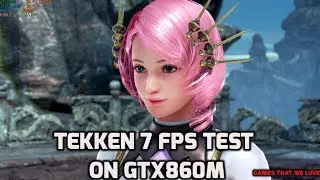 Tekken 7 FPS Test On GTX860M/HD60FPS