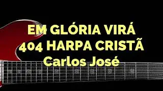 EM GLÓRIA VIRÁ - 404 HARPA CRISTÃ-Carlos José