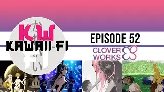 KFR: Why are Cloverworks anime so good? (The studio is only 3 years old?!) | Kawaii-Fi Radio Podcast