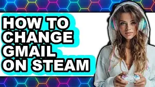 How to Change Gmail on Steam (full Guide)