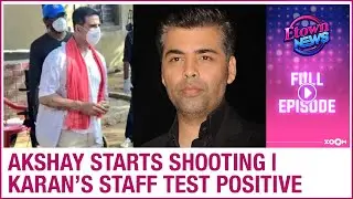 Akshay starts outdoor shooting | Karan's household staffs test positive for COVID-19 | E-Town News