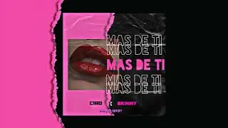 SKINNY , CIRO - MAS DE TI (Prod:Wiwi,Ciro)(Vídeo Lyric Oficial)