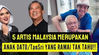 5 ARTIS MALAYSIA ANAK DATO/TanSri YANG RAMAI TAK TAHU!!