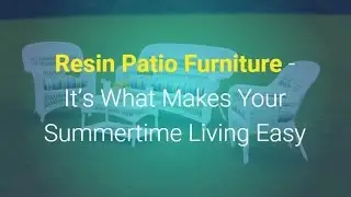 Resin Outdoor Patio Furniture - It&rsquo;s What Makes Your Summertime Living Easy