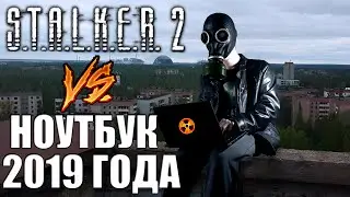 S.T.A.L.K.E.R 2 vs Ноутбук 2019 года