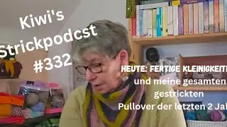 Kiwi's Strickpodcast #332  viele Kleinigkeiten fertig und sämtliche Pullover der letzten Jahre 😉