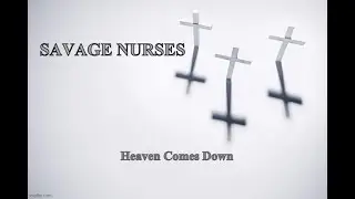 SAVAGE NURSES - Heaven Comes Down
