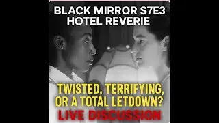 Black Mirror S7E3 Hotel Reverie — Twisted, Terrifying, or a Total Letdown? LIVE Discussion!