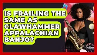 Is Frailing The Same As Clawhammer Appalachian Banjo? - The Musician Encyclopedia