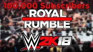 WWE 2K18   100000 SUBSCRIBER ROYAL RUMBLE SPECIAL