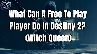 What Can A Free To Play Player Do In Destiny 2? (Witch Queen)