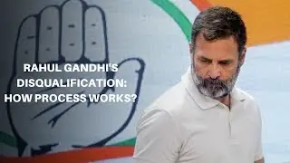 Rahul Gandhi Disqualification: How Process Works?