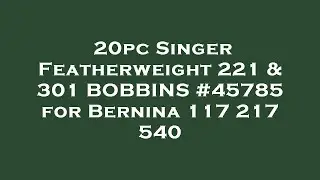 20pc Singer Featherweight 221 & 301 BOBBINS #45785 for Bernina 117 217 540 Amazon Review