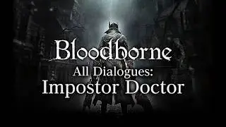 Bloodborne All Dialogues: Impostor Doctor (Multi-language)
