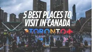 5 Best Places to visit in Canada - Travel Guide