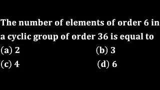 number of elements of order 6 in a cyclic group of order 36