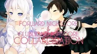 Collaboration - Forward Nightcore ♫ CLuBLioNXNightcore
