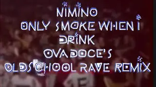 Nimino - I Only Smoke When I Drink REMIX - #OldschoolRave