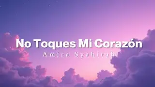 No Toques Mi Coraz&oacute;n - Amira Syahirah (lirik + terjemahan bahasa melayu)
